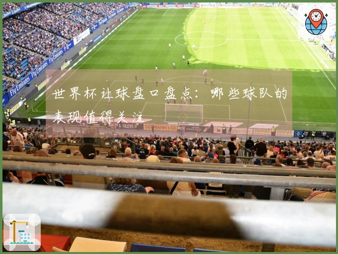 世界杯让球盘口盘点：哪些球队的表现值得关注